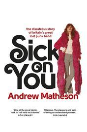 Download Sick On You: The Disastrous Story of Britain's Great Lost Punk Band - Andrew Matheson file in PDF