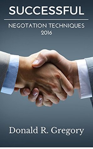 Full Download Successful Negotiation Techniques 2016: Win Your Next Negotiation - Donald R. Gregory | ePub