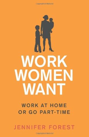 Download Work Women Want: Work at Home or Go Part-Time - Jennifer Forest | PDF