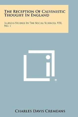 Read The Reception Of Calvinistic Thought In England: Illinois Studies In The Social Sciences, V31, No. 1 - Charles Davis Cremeans file in ePub