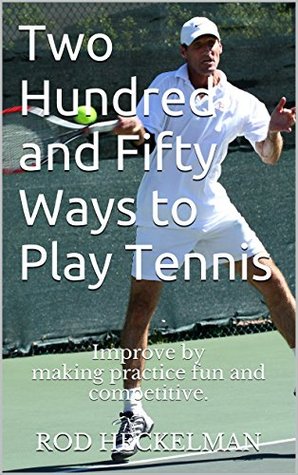 Full Download 250 Ways to Play Tennis: Improve by making practice fun and competitive. - Rod Heckelman | PDF