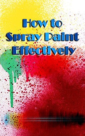 Read How to Spray Paint: Learn how to Spray Paint like a Pro - Tray Jr | PDF