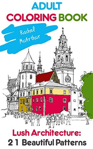 Full Download Adult Coloring Book: Lush Architecture: 21 Beautiful Patterns - Rachel McArthur | ePub