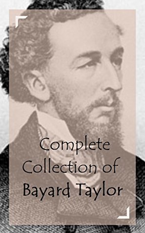 Download Complete Collection of Bayard Taylor (Huge Collection Including The Lands of the Saracen, The Story Of Kennett, Travels in Arabia, Views a-foot, Who Was She, And A Lot More) - Bayard Taylor file in ePub