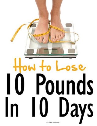 Full Download How to Lose 10 Pounds in 10 Days: The secrets to success with low-carb dieting: How to flatten your stomach and take back control of your body! - Chloe Mackenzie file in PDF