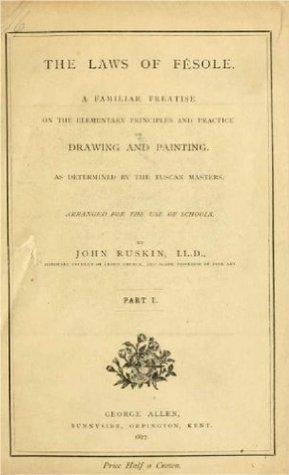 Read Online The laws of Fésole (Volume 1) : a familiar treatise on the elementary principles and practice of drawing and painting as determined by the Tuscan masters - John Ruskin file in PDF