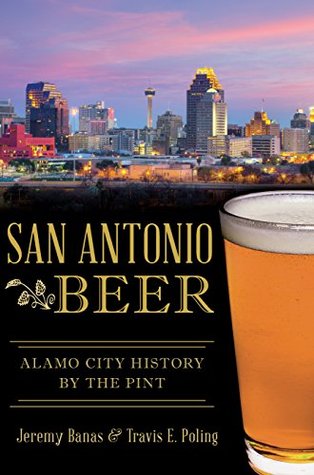 Full Download San Antonio Beer:: Alamo City History by the Pint - Jeremy Banas | PDF