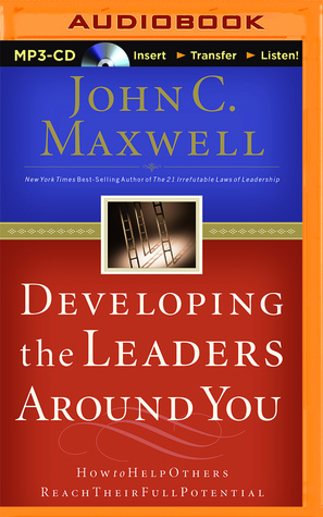 Read Developing the Leaders Around You: How to Help Others Reach Their Full Potential - John C. Maxwell | PDF
