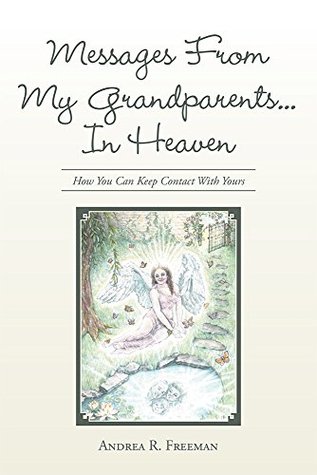 Full Download Messages From My Grandparents In Heaven: How You Can Keep Contact With Yours - Andrea R. Freeman file in PDF
