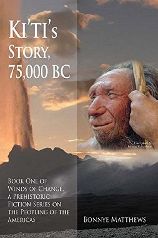 Read Ki'ti's Story, 75,000 BC: Winds of Change, a Prehistoric Fiction Series on the Peopling of the Americas: Book One - Bonnye Matthews file in PDF