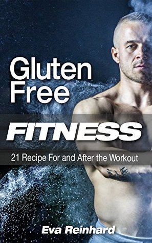 Full Download Gluten Free Fitness: 21 Recipe For and After the Workout (Fitness, Healthy food, Workout meals, Bodybuilding meal plan) - Eva Reinhard file in PDF