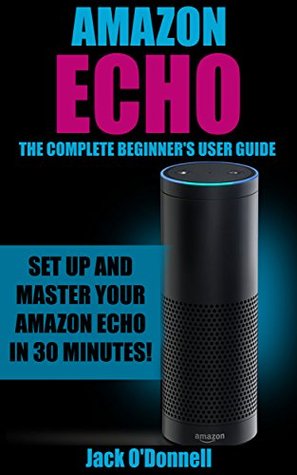 Read Amazon Echo: The Complete Beginner's User Guide - Jack O'Donnell | ePub