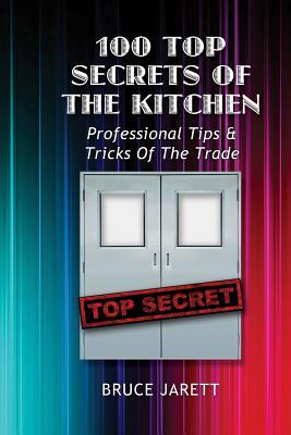 Read 100 Top Secrets of the Kitchen: Professional Tips & Tricks of the Trade - Bruce Jarett | ePub