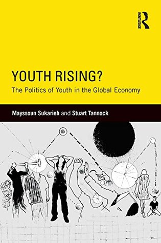 Full Download Youth Rising?: The Politics of Youth in the Global Economy (Critical Youth Studies) - Mayssoun Sukarieh file in ePub