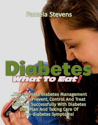 Full Download Diabetes What to Eat!: The Ultimate Diabetes Management Guide To Prevent, Control And Treat Diabetes Successfully With Diabetes Diet Plan And Taking Care Of Pre-Diabetes Symptoms! - Pamela Stevens | ePub