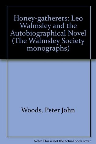 Read Honey-gatherers: Leo Walmsley and the Autobiographical Novel (The Walmsley Society monographs) - Peter John Woods | ePub