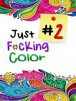 Read Online Just F*cking Color 2: The Adult Book of Hidden Swear Words, Curse Words & Demotivational Thoughts! (Books for Adults, Swear Words, Curse Words) (Shut the F*ck Up and Color 6) - Cynthia Van Edwards file in PDF