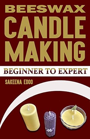 Read Online Beeswax Candlemaking: Candlemaking. From Beginner to Expert - Sakeena Edoo | ePub