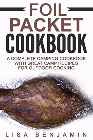 Download Foil Packet Cookbook: A Complete Camping Cookbook With Great Camp Recipes For Outdoor Cooking - Lisa Benjamin | PDF