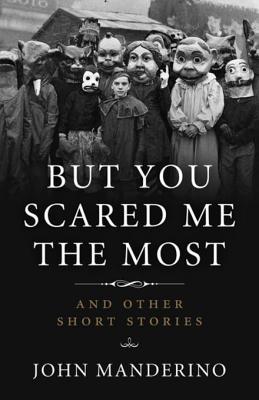 Read Online But You Scared Me the Most: And Other Short Stories - John Manderino | PDF