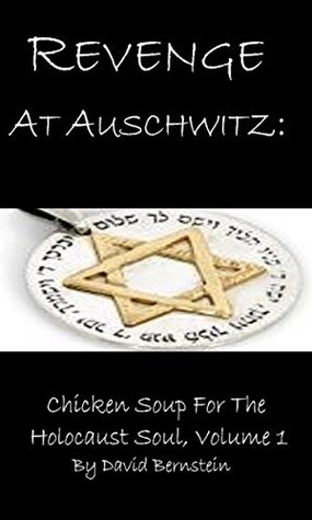 Read Revenge At Auschwitz: Chicken Soup For The Holocaust Soul, Volume 1 - David Bernstein file in ePub