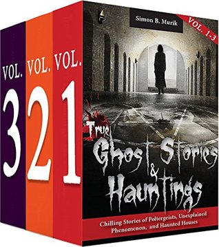 Read True Ghost Stories and Hauntings, Boxed Set Volumes I - III: Chilling Stories of Poltergeists, Unexplained Phenomenon, and Haunted Houses - Simon Murik | ePub