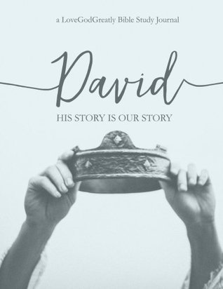 Full Download David: His Story Is Our Story: a Love God Greatly Study Journal - Love God Greatly | PDF