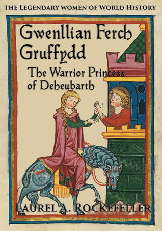 Full Download Gwenllian ferch Gruffydd, the Warrior Princess of Deheubarth (the Legendary Women of World History, #6) - Laurel A. Rockefeller file in ePub
