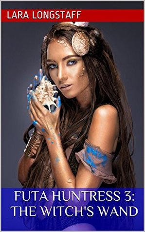 Full Download Futa Huntress 3: The Witch's Wand: (Fantasy Erotica, Gender Transformation, Futa/Female) - Lara Longstaff file in PDF