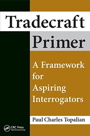 Full Download Tradecraft Primer: A Framework for Aspiring Interrogators - Paul Charles Topalian | ePub