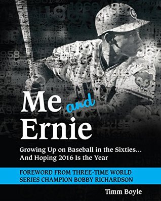 Read Online Me and Ernie: Growing Up on Baseball in the Sixties and Hoping 2016 Is the Year - Timm Boyle file in PDF
