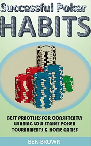 Full Download Poker: Successful Poker Habits & Best Practices For Consistently Winning Low StakesTournaments & Home Games (Texas Hold'em, Simple Poker Maths, Winning Strategies,Poker Tournaments) - Ben Brown file in ePub