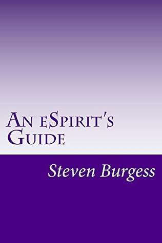Read Online An eSpirit's Guide: 37 Steps To Finding Yourself In A World Of Chaos (Ps. Sssshhhhhh! Without Becoming a Recluse, a Monk or a Nun) - Steven Burgess file in ePub