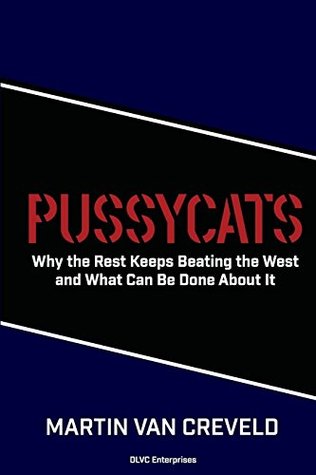 Full Download Pussycats: Why The Rest Keeps Beating The West, And What Can Be Done About It - Martin van Creveld file in ePub