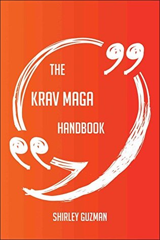 Read Online The Krav Maga Handbook - Everything You Need To Know About Krav Maga - Shirley Guzman | PDF