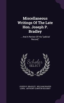 Full Download Miscellaneous Writings of the Late Hon. Joseph P. Bradley:  and a Review of His Judicial Record - Joseph P. Bradley file in PDF