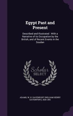Read Online Egypt Past and Present: Described and Illustrated: With a Narrative of Its Occupation by the British, and of Recent Events in the Soudan - William Henry Davenport Adams | PDF