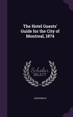 Read The Hotel Guests' Guide for the City of Montreal, 1874 - Anonymous | ePub