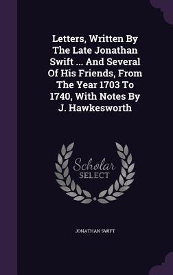 Read Online Letters, Written by the Late Jonathan Swift  and Several of His Friends, from the Year 1703 to 1740, with Notes by J. Hawkesworth - Jonathan Swift file in ePub