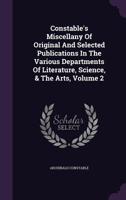 Read Constable's Miscellany of Original and Selected Publications in the Various Departments of Literature, Science, & the Arts, Volume 2 - Archibald Constable | ePub