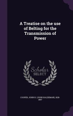 Full Download A Treatise on the Use of Belting for the Transmission of Power - John H. Cooper file in PDF