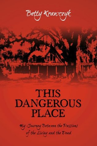 Download This Dangerous Place: My Journey Between the Passions of the Living and the Dead - Betty Krawczyk file in PDF