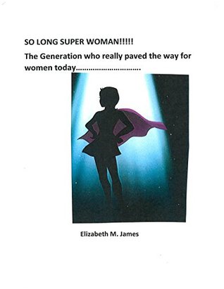 Download SO LONG SUPER WOMAN!!!!!: The Generation who really paved the way for women today!!!!! - Bev Emerson file in PDF