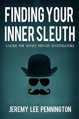 Download Finding Your Inner Sleuth: A Guide for Novice Private Investigators - Jeremy Pennington | PDF