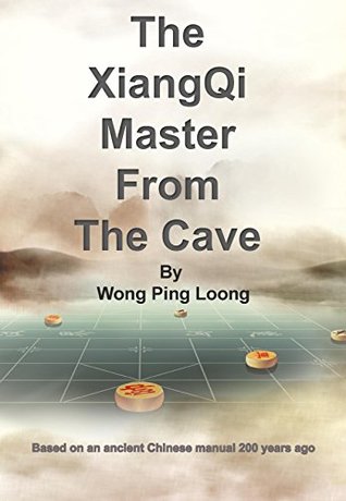 Read Online The XiangQi Master From The Cave: Based on an ancient Chinese manual 200 years ago - Wong Ping Loong | ePub