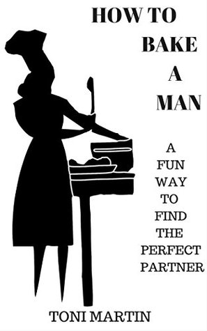 Read How to Bake a Man: A fun way to find a partner - Toni Martin file in PDF