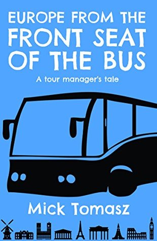 Full Download Europe from the front seat of the bus: A tour manager's tale - Mick Tomasz | PDF