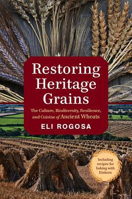 Read Restoring Heritage Grains: The Culture, Biodiversity, Resilience, and Cuisine of Ancient Wheats - Eli Rogosa file in PDF