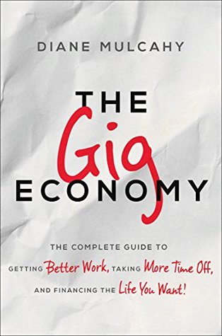 Download The Gig Economy: The Complete Guide to Getting Better Work, Taking More Time Off, and Financing the Life You Want - Diane Mulcahy file in ePub