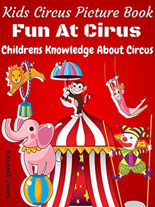 Read Online Kids Circus Picture Book Fun At Circus : Childrens Knowledge About Circus - Kenneth Jones file in ePub
